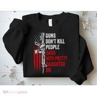 Guns Don't Kill People Dads With Pretty Daughters Humor Dad Gift Sweatshirt thumb 2