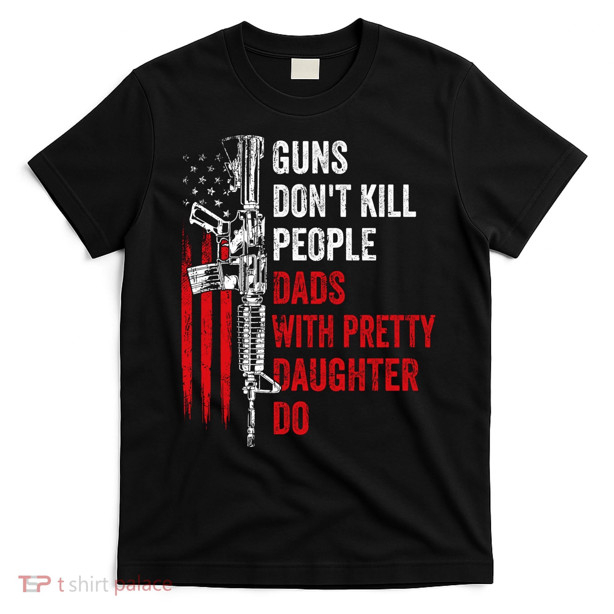 Guns Don't Kill People Dads With Pretty Daughters Humor Dad Gift T-Shirt