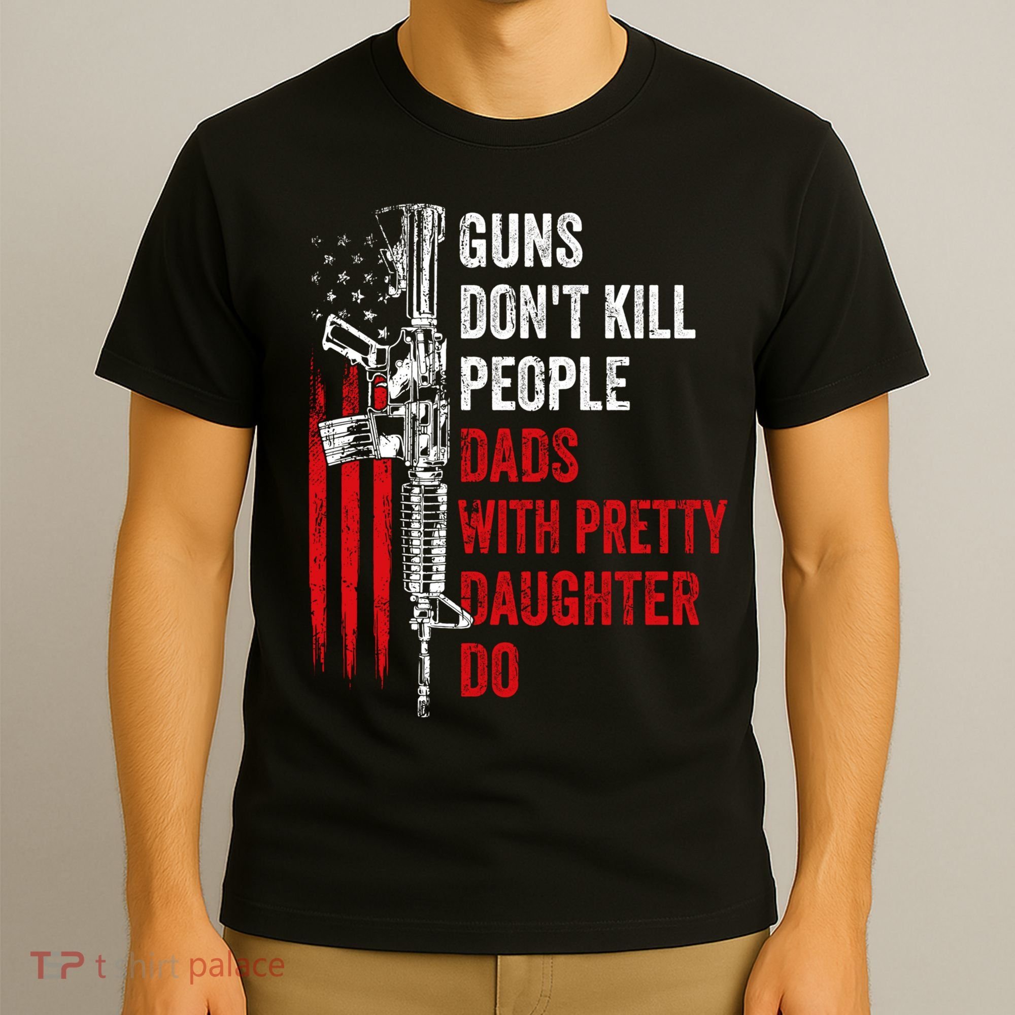 Guns Don't Kill People Dads With Pretty Daughters Humor Dad Gift T-Shirt