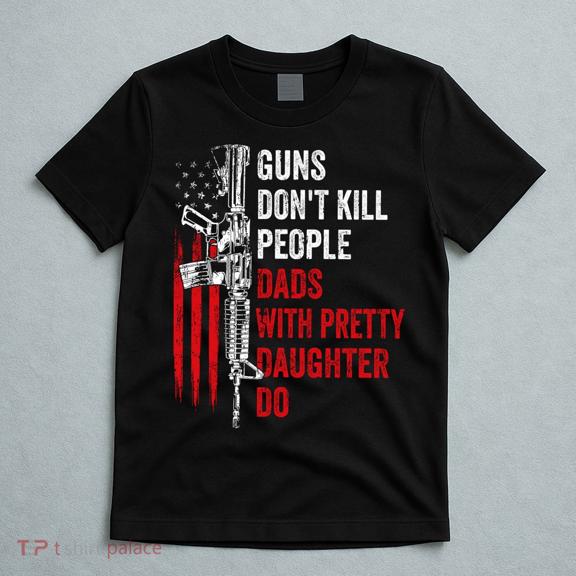 Guns Don't Kill People Dads With Pretty Daughters Humor Dad Gift T-Shirt
