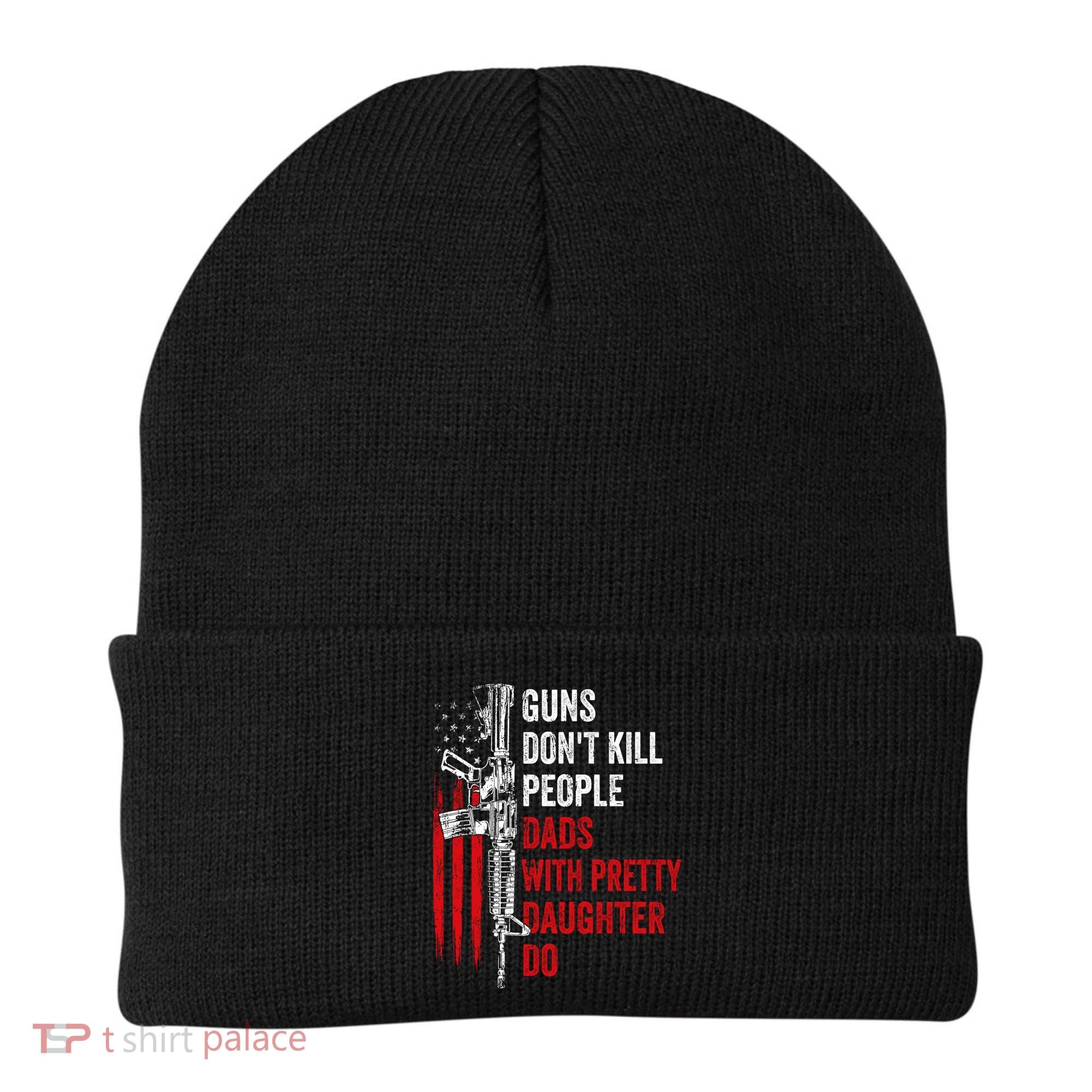 Guns Don't Kill People Dads With Pretty Daughters Humor Dad Gift Beanie
