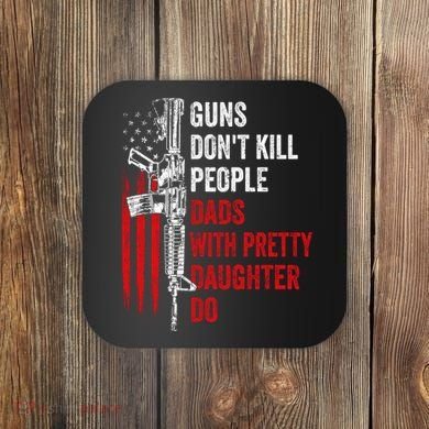 Guns Don't Kill People Dads With Pretty Daughters Humor Dad Gift Coaster