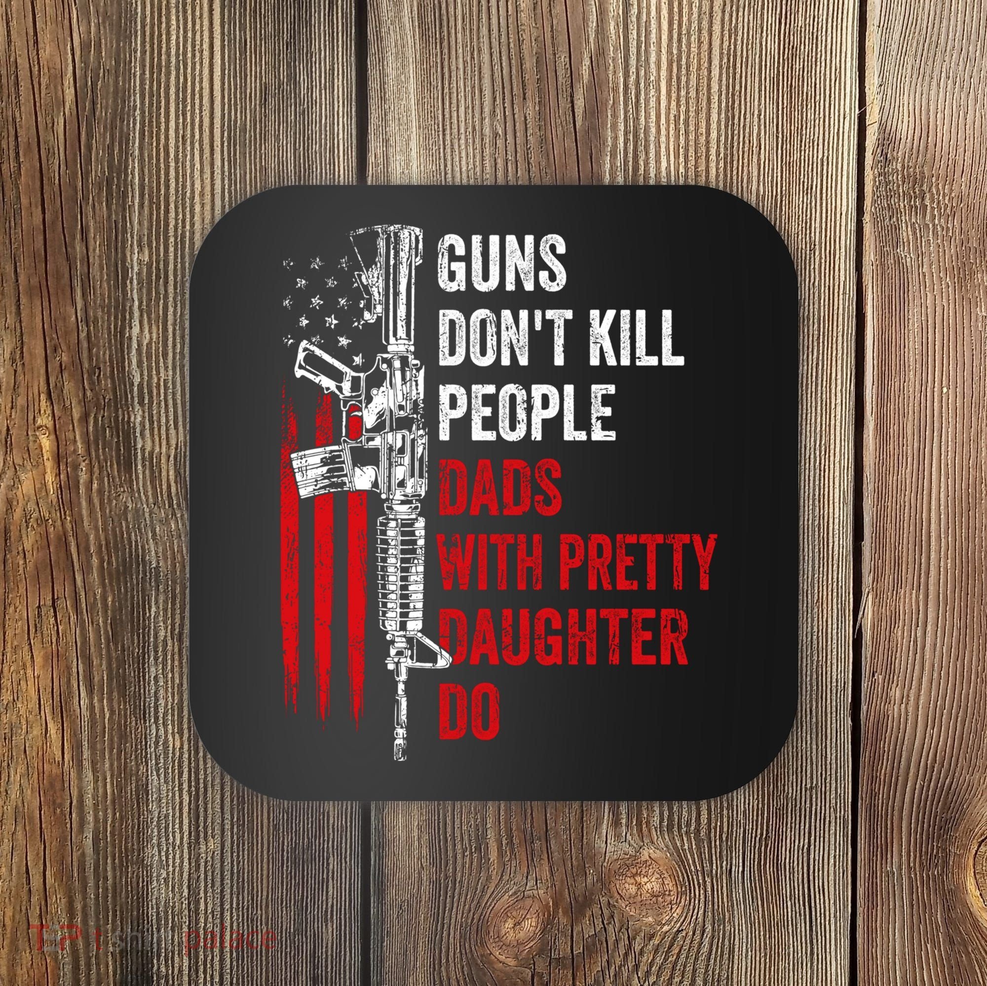 Guns Don't Kill People Dads With Pretty Daughters Humor Dad Gift Coaster