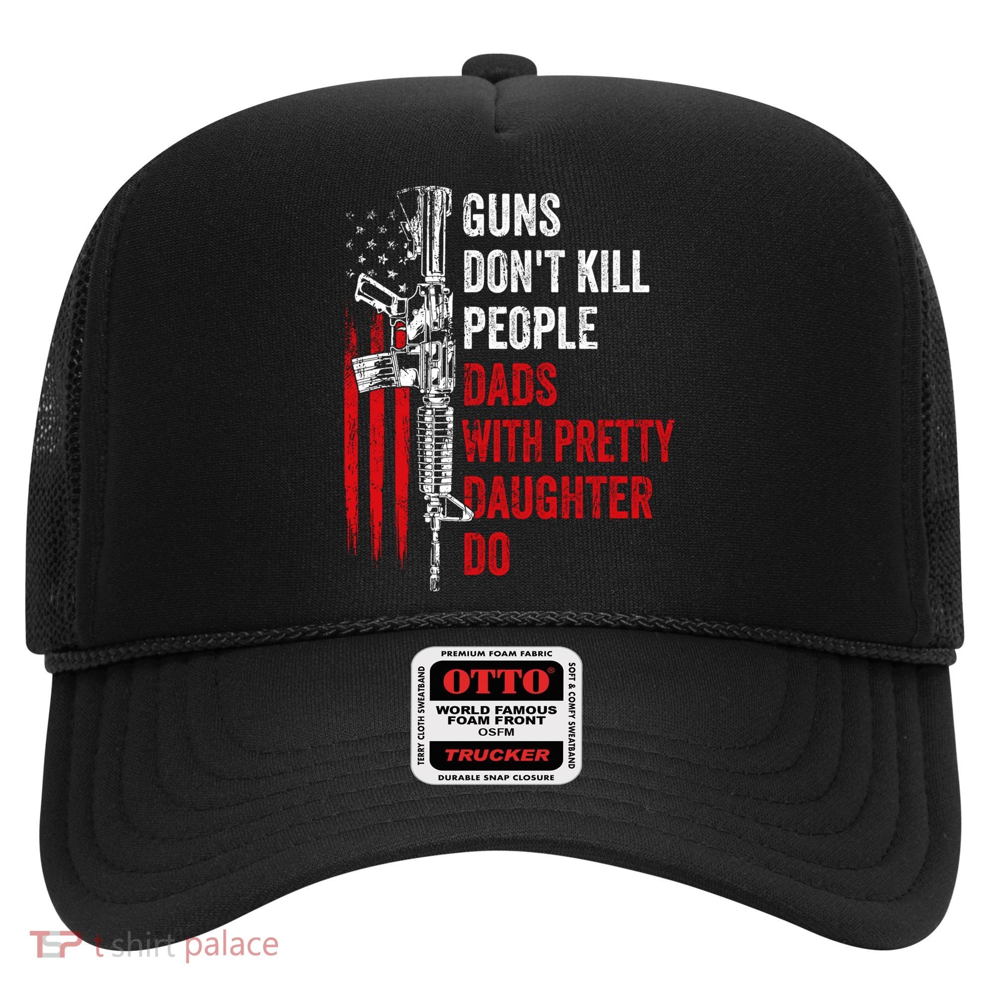 Guns Don't Kill People Dads With Pretty Daughters Humor Dad Gift Hat
