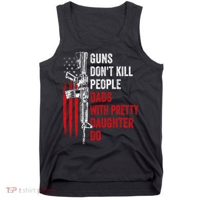 Guns Don't Kill People Dads With Pretty Daughters Humor Dad Gift Tank Top