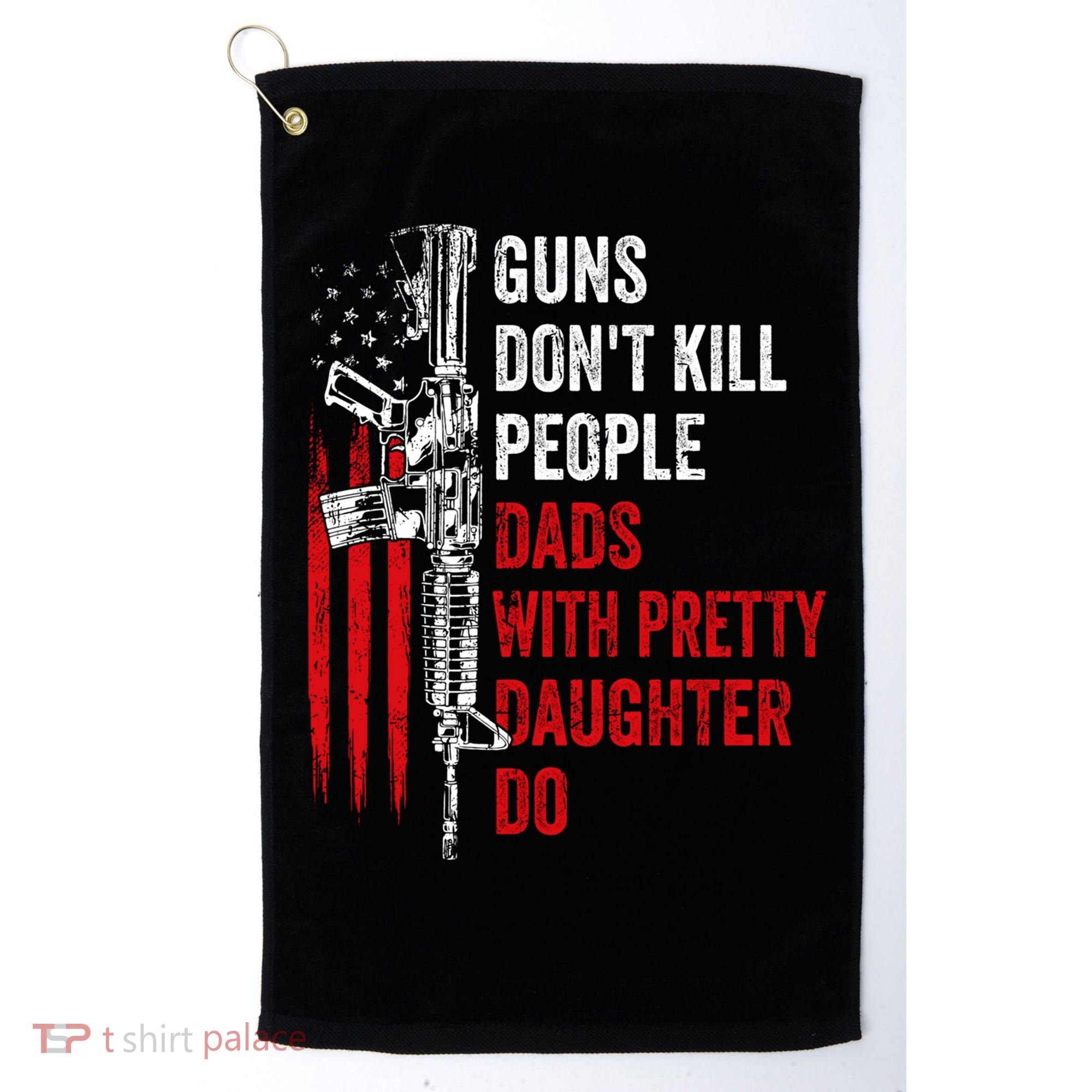 Guns Don't Kill People Dads With Pretty Daughters Humor Dad Gift Golf Towel
