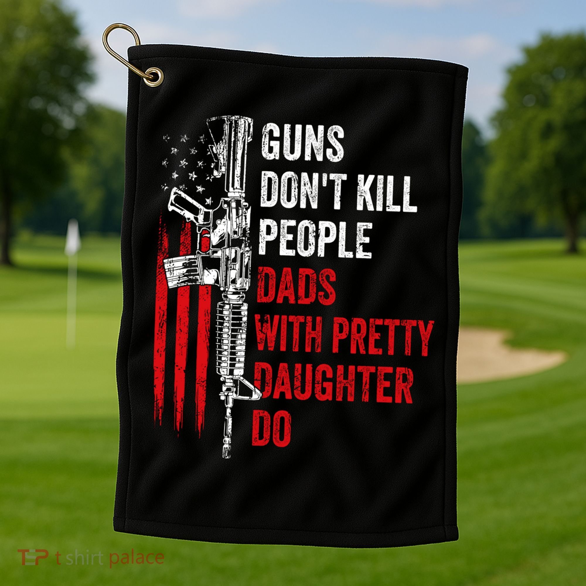 Guns Don't Kill People Dads With Pretty Daughters Humor Dad Gift Golf Towel
