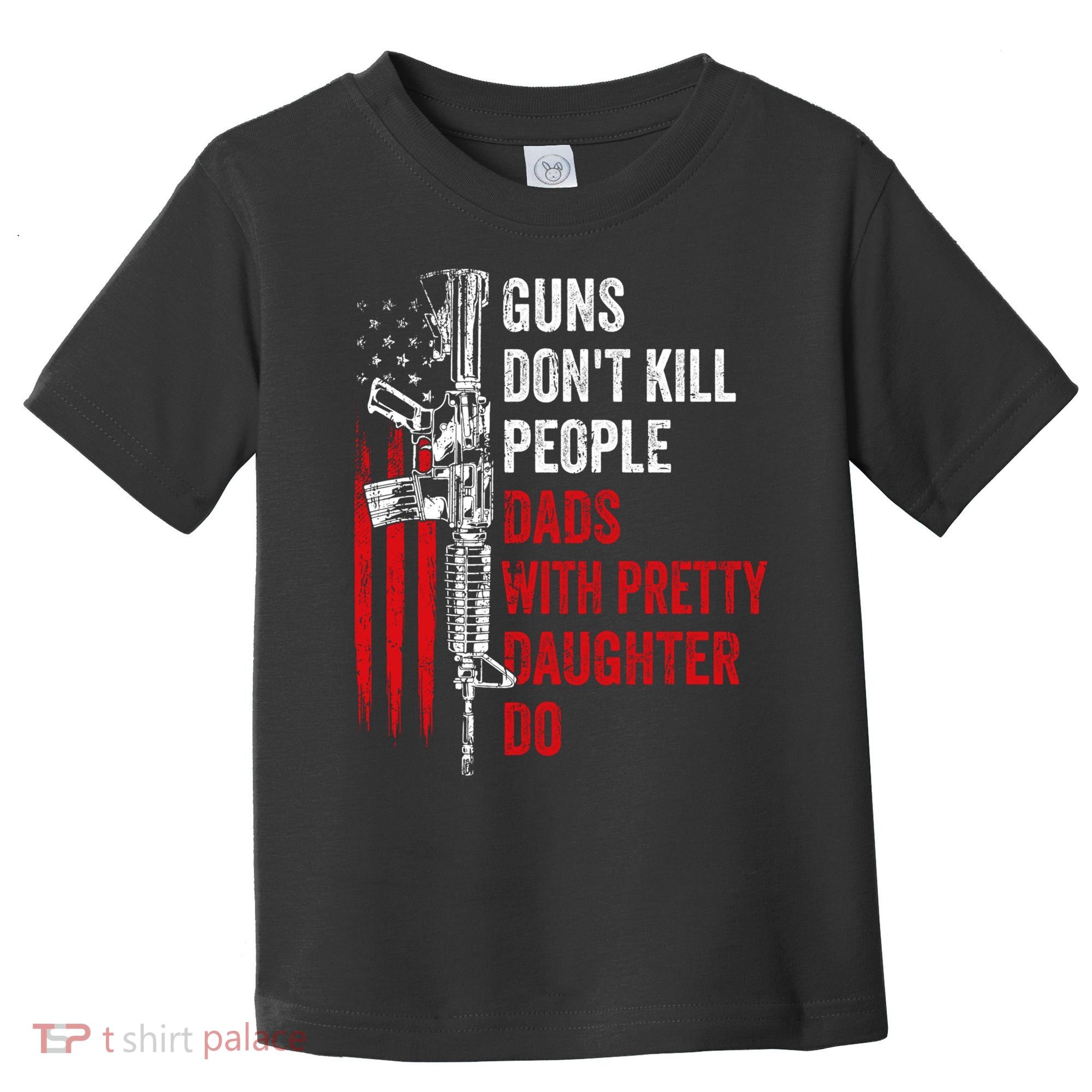 Guns Don't Kill People Dads With Pretty Daughters Humor Dad Gift Toddler T-Shirt