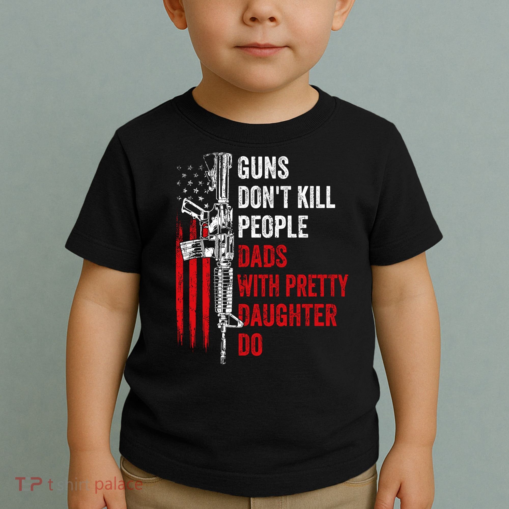 Guns Don't Kill People Dads With Pretty Daughters Humor Dad Gift Toddler T-Shirt
