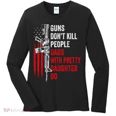 Guns Don't Kill People Dads With Pretty Daughters Humor Dad Gift Women's Long Sleeve Shirt