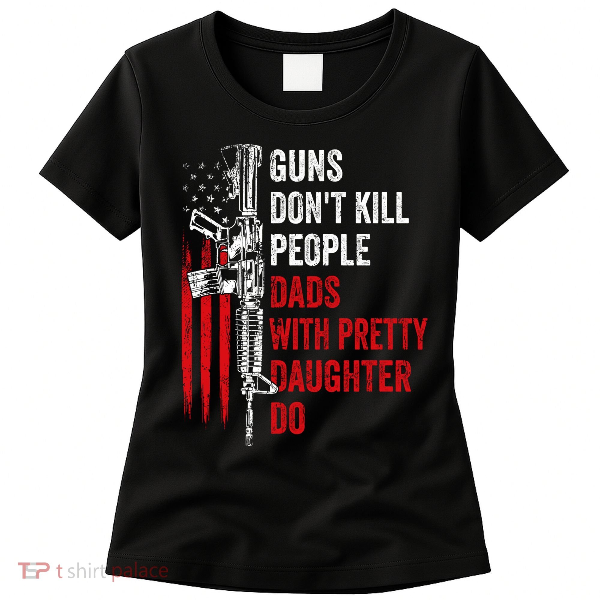 Guns Don't Kill People Dads With Pretty Daughters Humor Dad Gift Women's T-Shirt