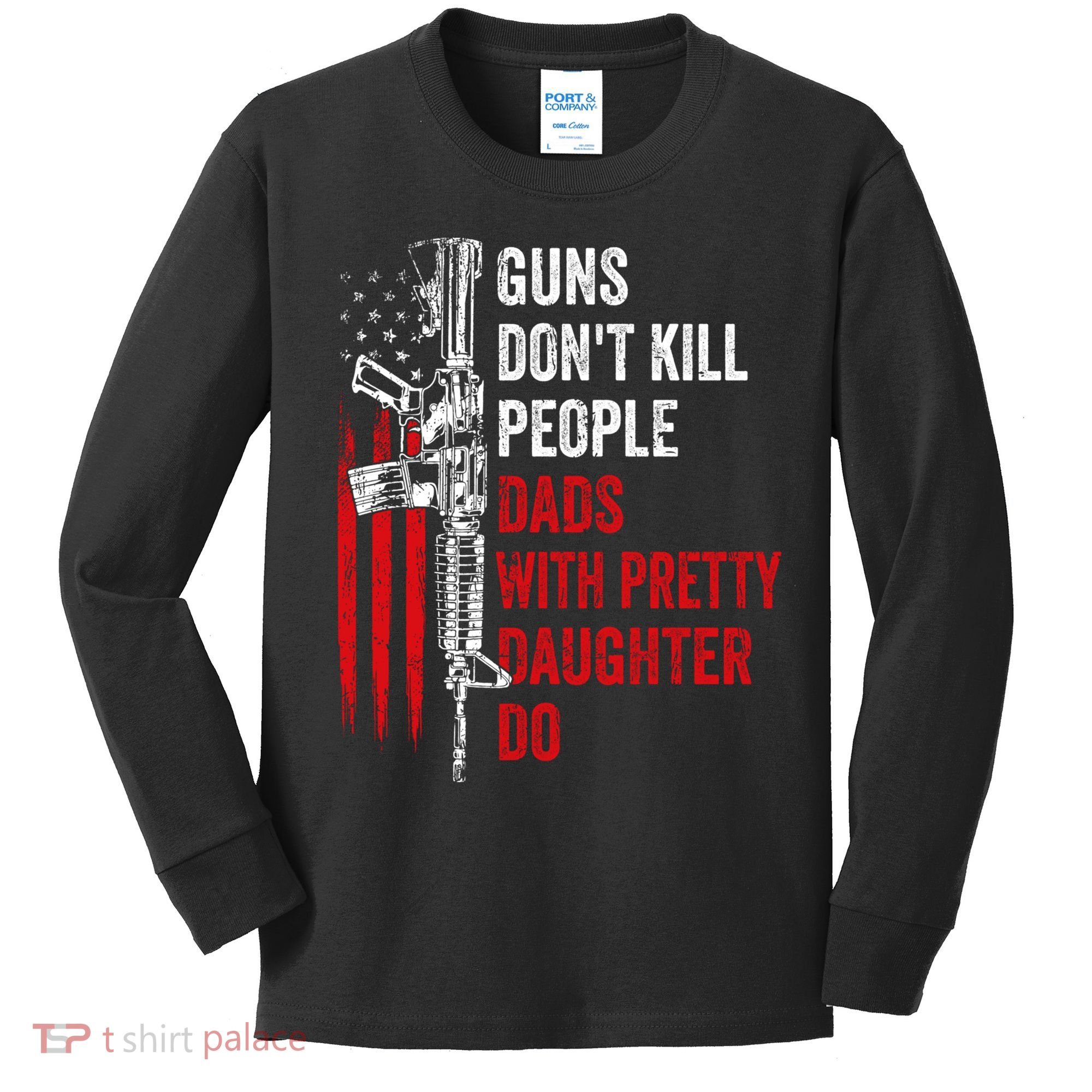Guns Don't Kill People Dads With Pretty Daughters Humor Dad Gift Kids Long Sleeve Shirt