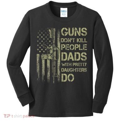 Guns DonT Kill People Dads With Pretty Daughters Humor Dad Kids Long Sleeve Shirt
