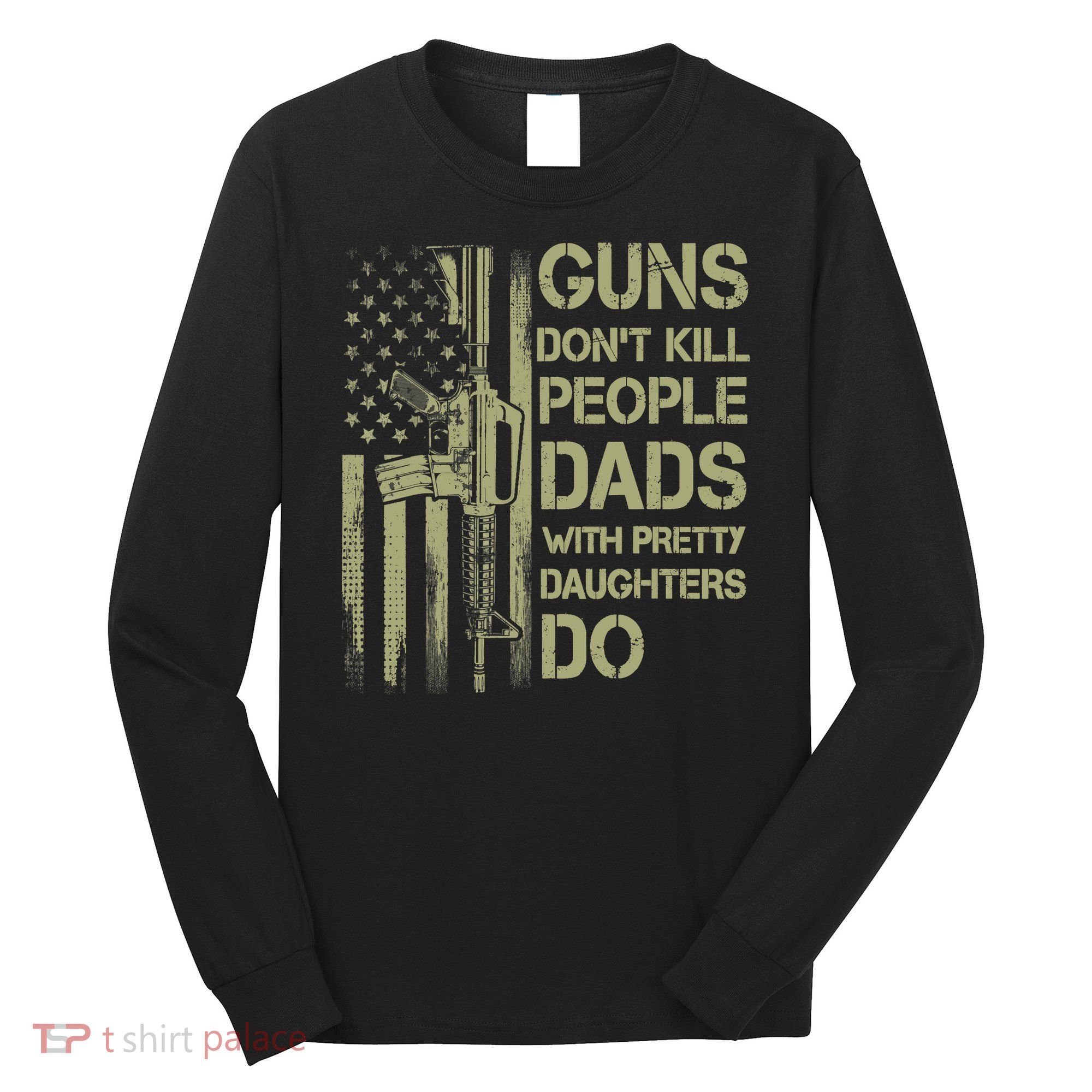 Guns Don't Kill People Dads With Pretty Daughters Humor Dad Long Sleeve Shirt