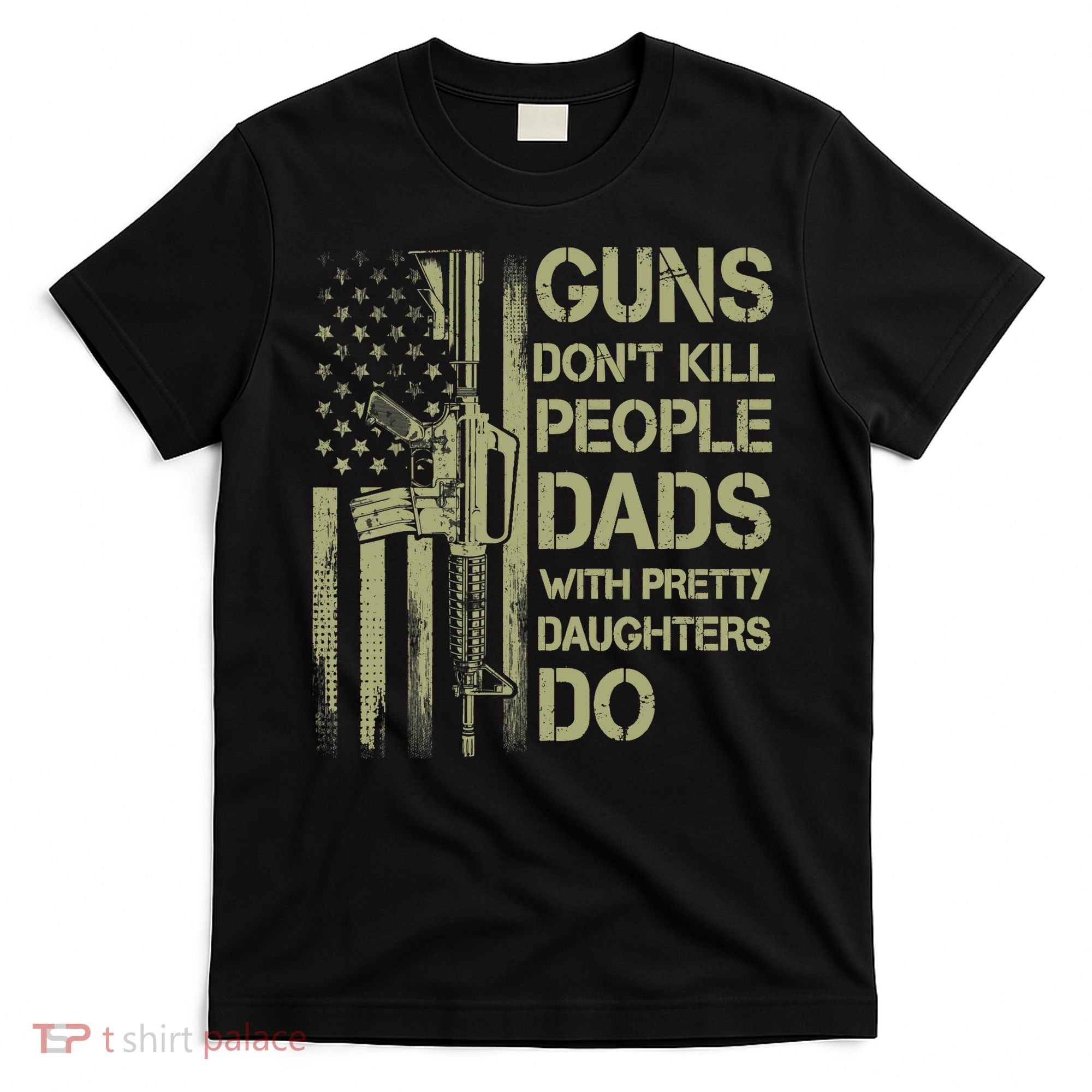 Guns Don't Kill People Dads With Pretty Daughters Humor Dad T-Shirt