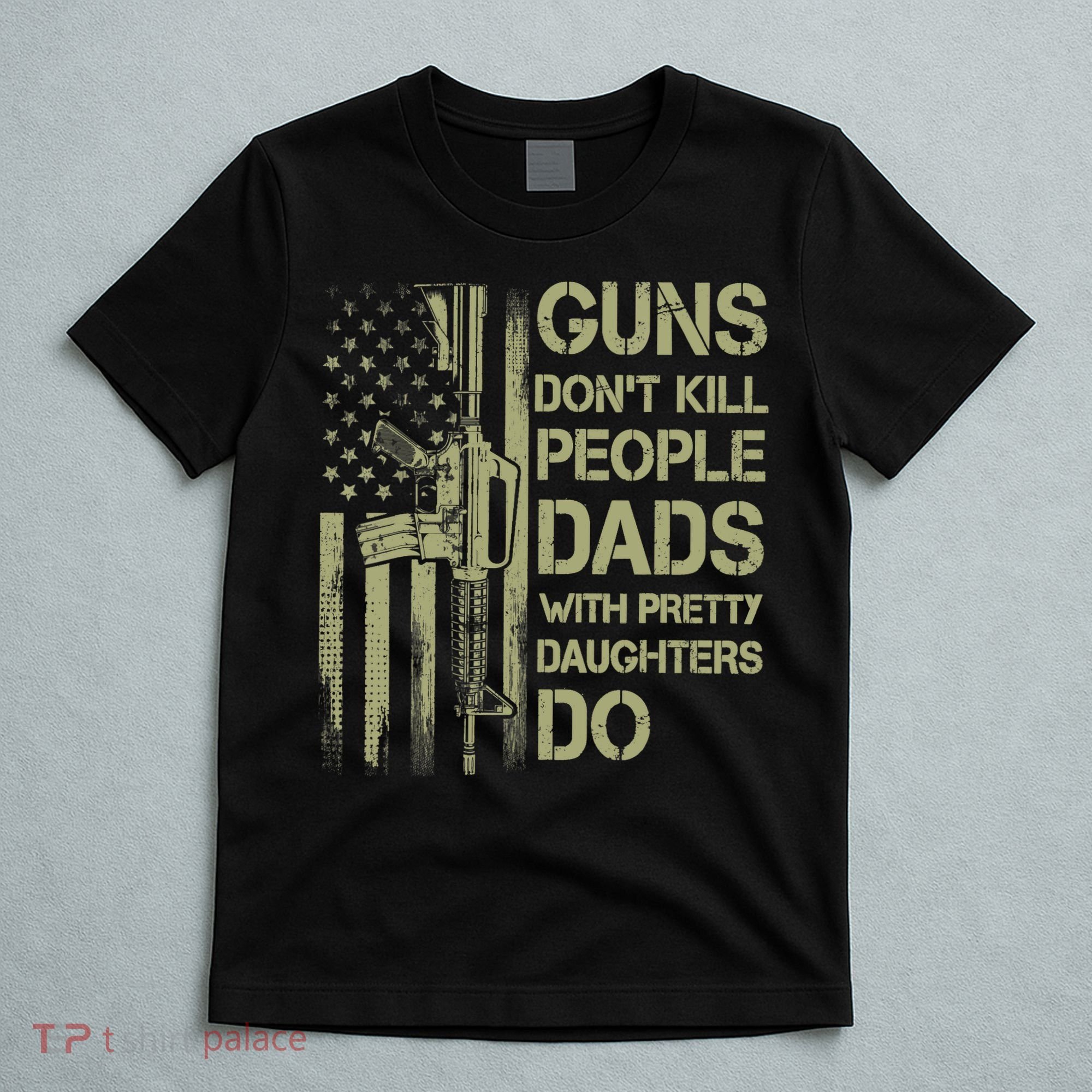 Guns Don't Kill People Dads With Pretty Daughters Humor Dad T-Shirt
