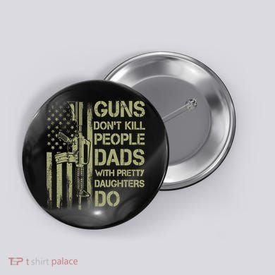 Guns Don't Kill People Dads With Pretty Daughters Humor Dad Button