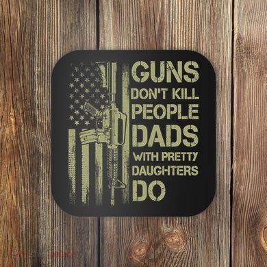 Guns Don't Kill People Dads With Pretty Daughters Humor Dad Coaster