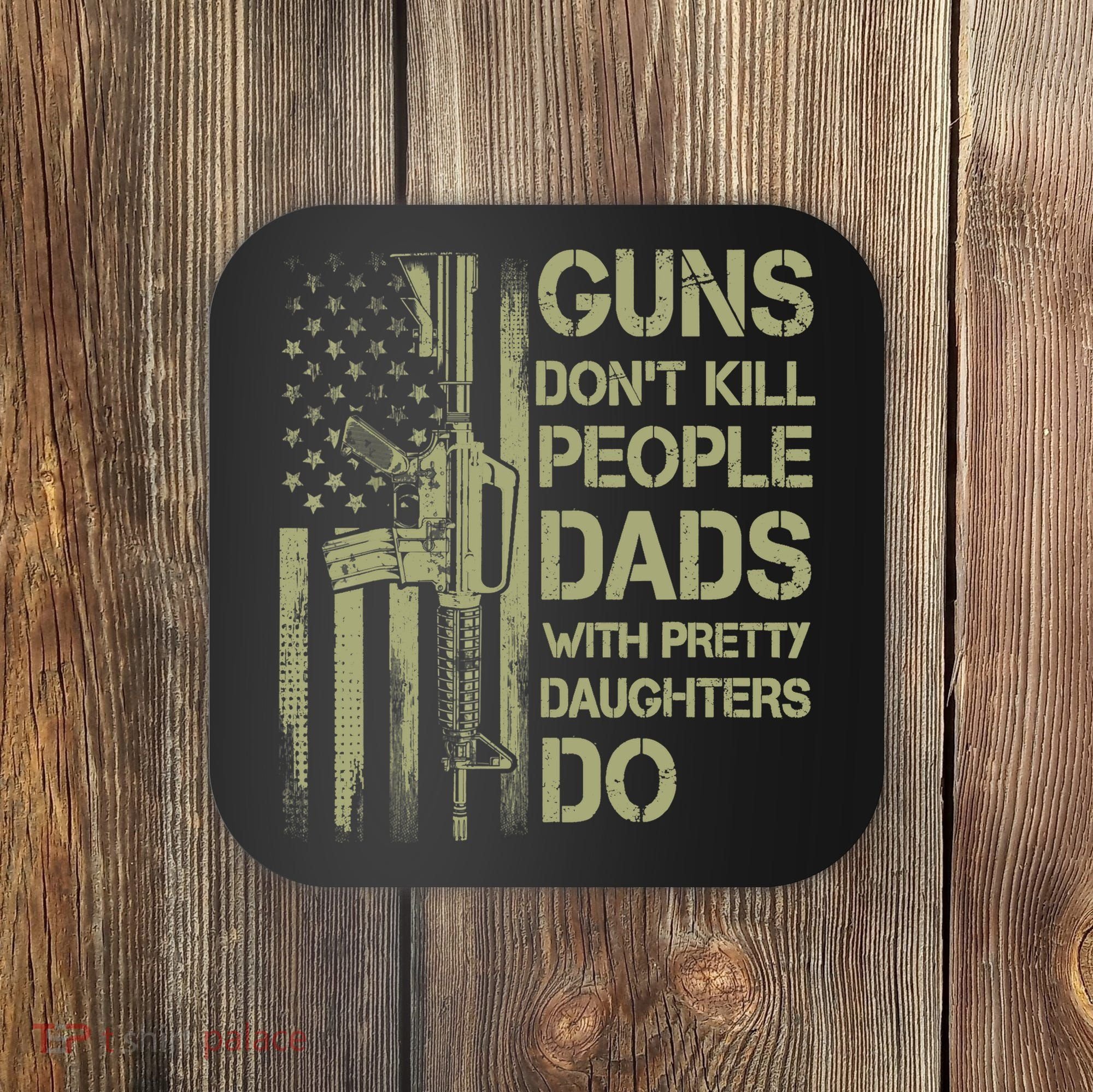 Guns Don't Kill People Dads With Pretty Daughters Humor Dad Coaster