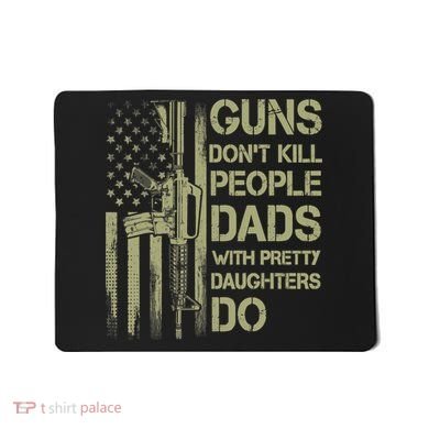 Guns Don't Kill People Dads With Pretty Daughters Humor Dad Mousepad