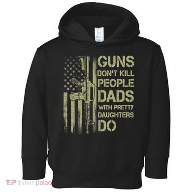 Guns Don't Kill People Dads With Pretty Daughters Humor Dad Toddler Hoodie