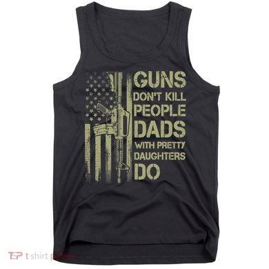 Guns Don't Kill People Dads With Pretty Daughters Humor Dad Tank Top