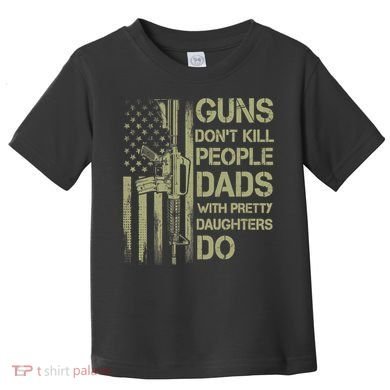Guns Don't Kill People Dads With Pretty Daughters Humor Dad Toddler T-Shirt