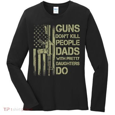 Guns Don't Kill People Dads With Pretty Daughters Humor Dad Women's Long Sleeve Shirt