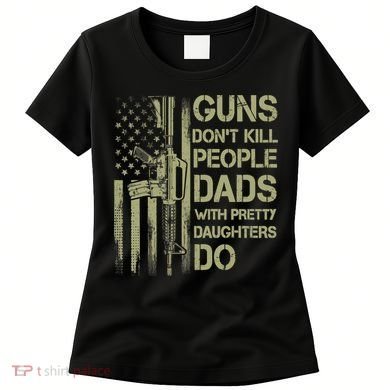 Guns Don't Kill People Dads With Pretty Daughters Humor Dad Women's T-Shirt