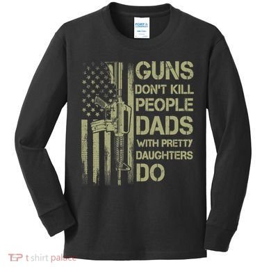 Guns Don't Kill People Dads With Pretty Daughters Humor Dad Kids Long Sleeve Shirt