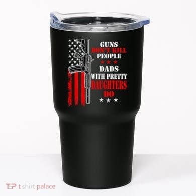 Guns Dont Kill People Dads With Pretty Daughters Tumbler
