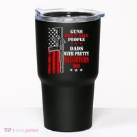 Guns Dont Kill People Dads With Pretty Daughters Tumbler thumb 0