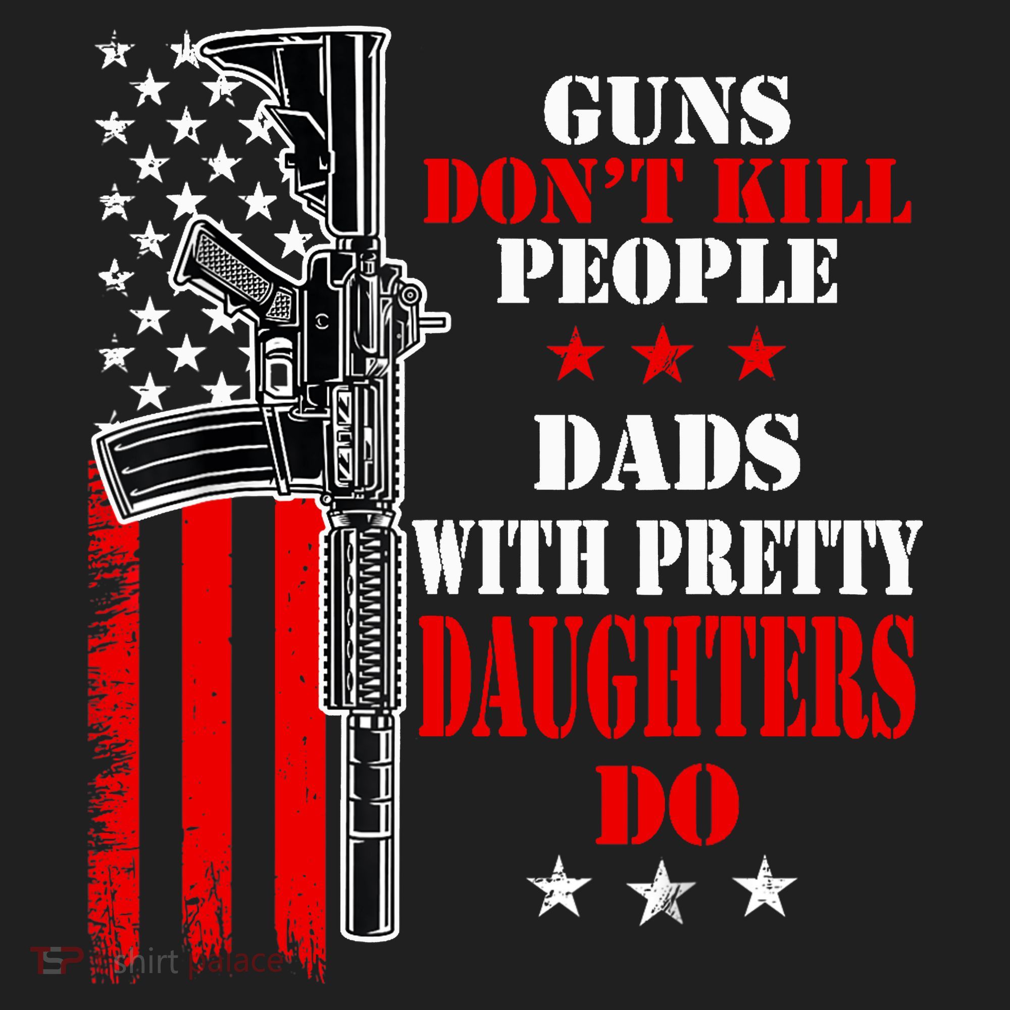 Guns Dont Kill People Dads With Pretty Daughters Tumbler