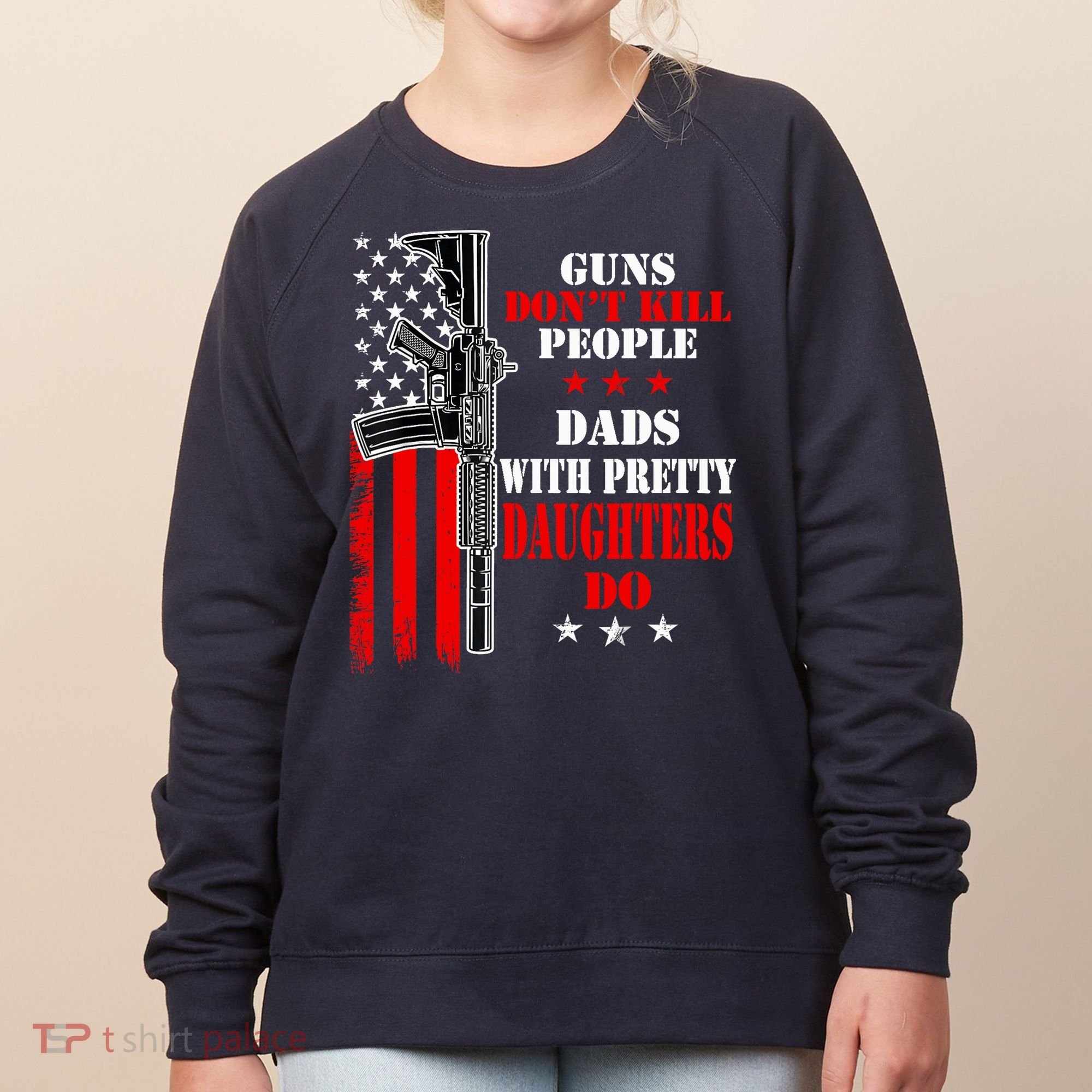 Guns Dont Kill People Dads With Pretty Daughters Women's Sweatshirt