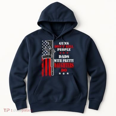 Guns Dont Kill People Dads With Pretty Daughters Hoodie