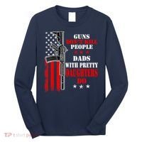 Guns Dont Kill People Dads With Pretty Daughters Long Sleeve Shirt thumb 0