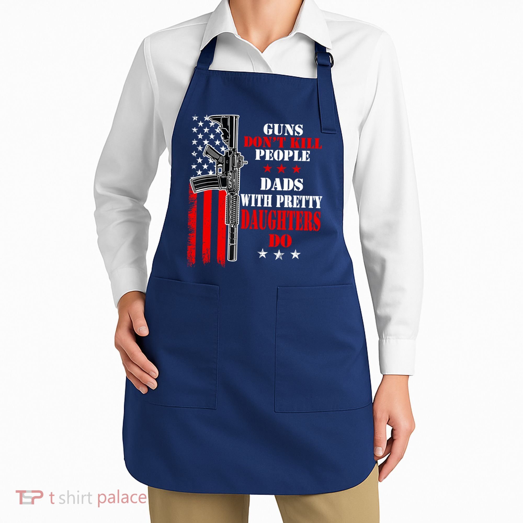 Guns Dont Kill People Dads With Pretty Daughters Apron