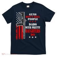 Guns Dont Kill People Dads With Pretty Daughters T-Shirt thumb 0