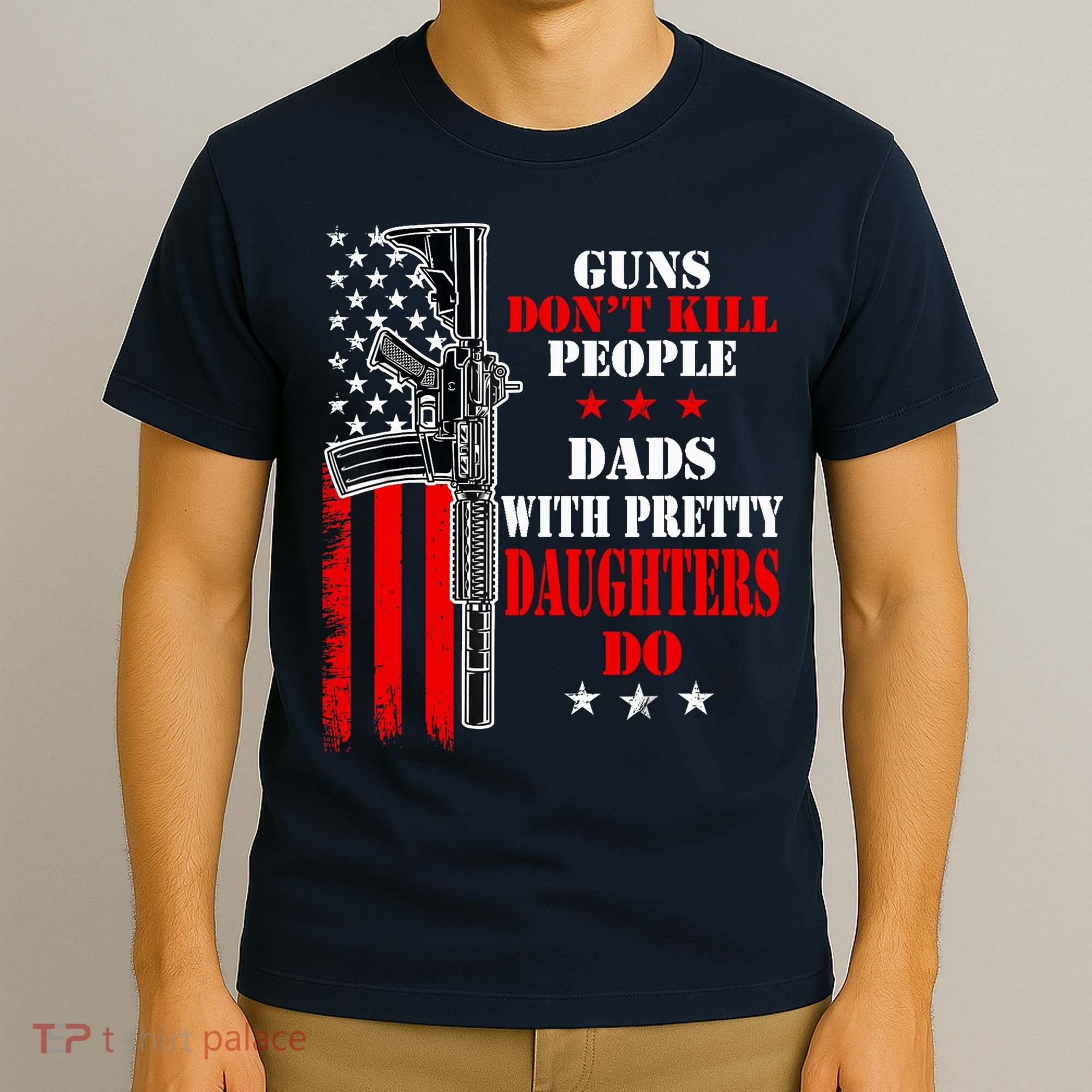 Guns Dont Kill People Dads With Pretty Daughters T-Shirt