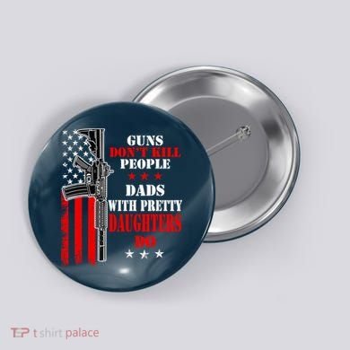 Guns Dont Kill People Dads With Pretty Daughters Button