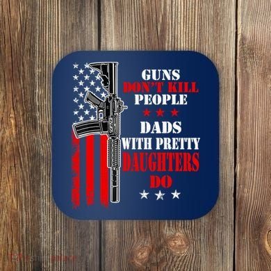 Guns Dont Kill People Dads With Pretty Daughters Coaster