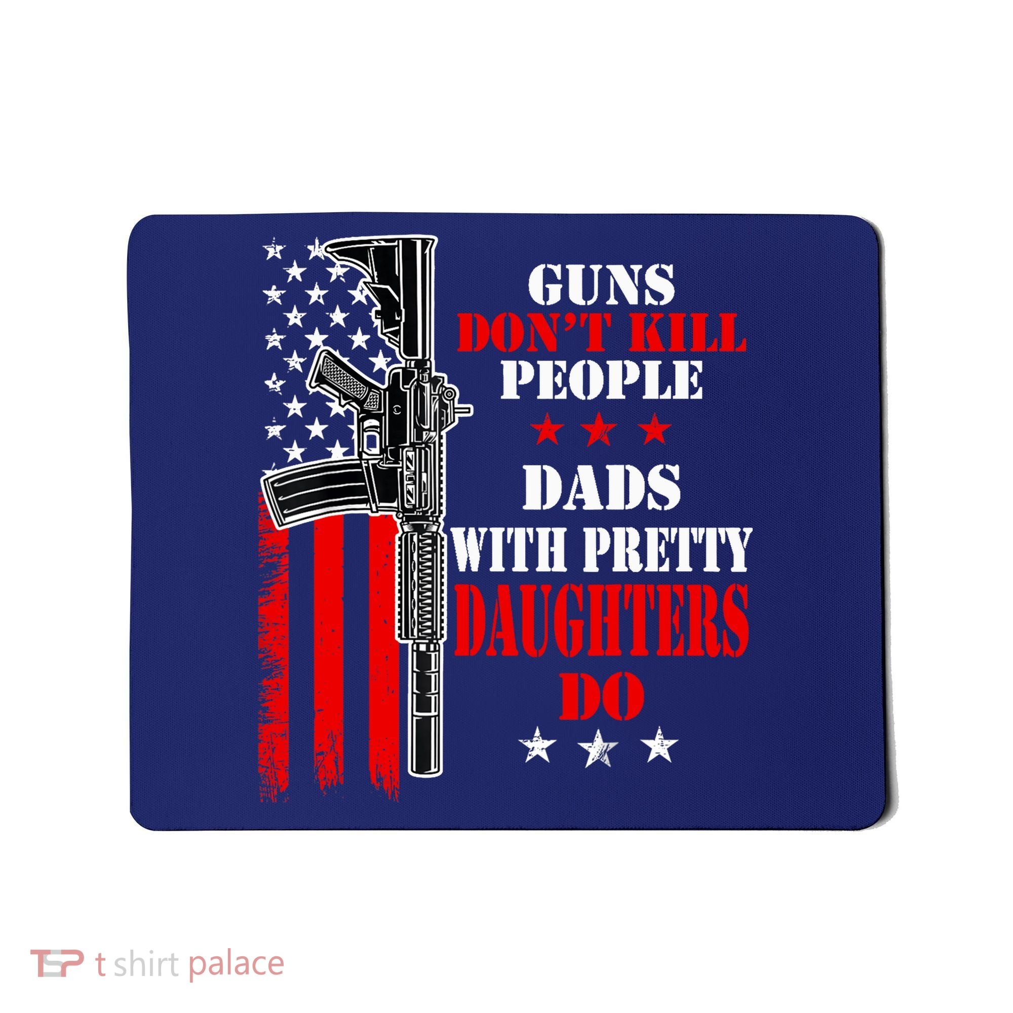 Guns Dont Kill People Dads With Pretty Daughters Mousepad