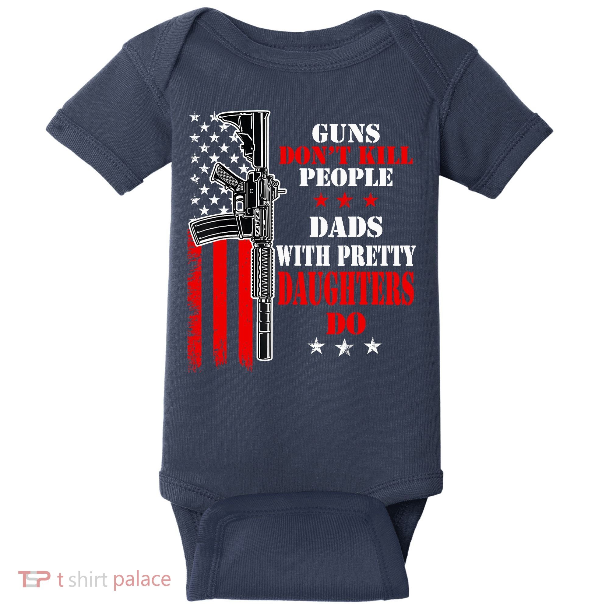 Guns Dont Kill People Dads With Pretty Daughters Baby Bodysuit