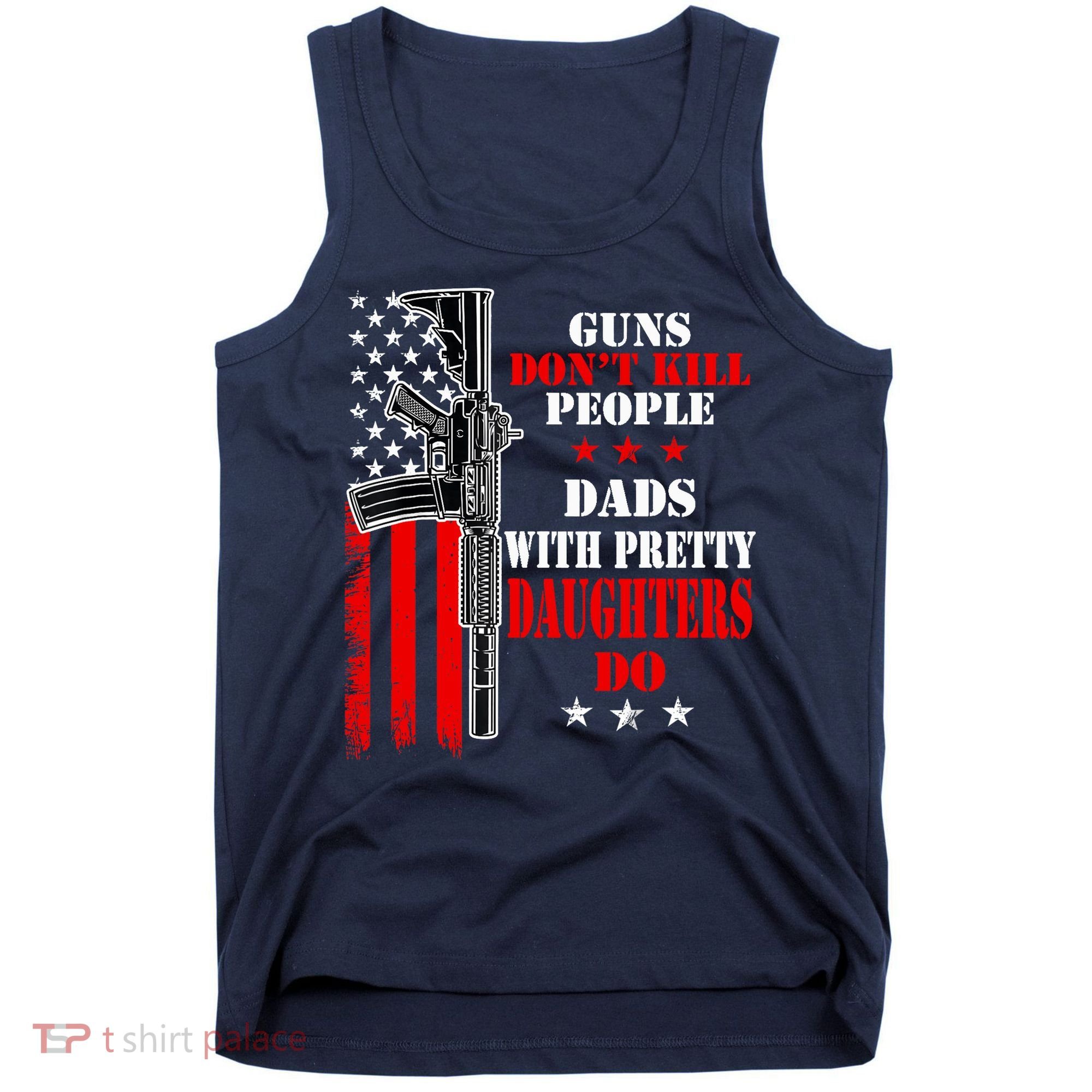 Guns Dont Kill People Dads With Pretty Daughters Tank Top