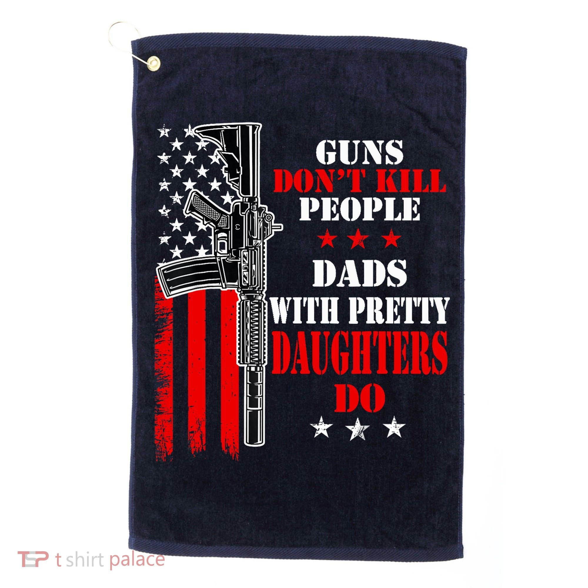 Guns Dont Kill People Dads With Pretty Daughters Golf Towel