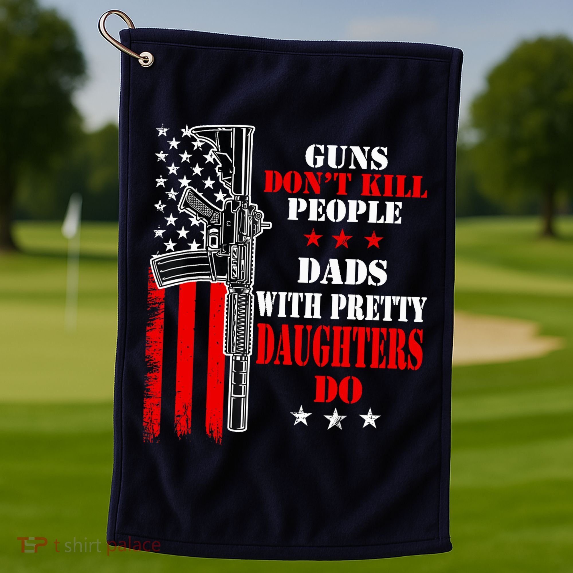 Guns Dont Kill People Dads With Pretty Daughters Golf Towel