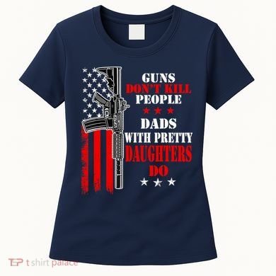 Guns Dont Kill People Dads With Pretty Daughters Women's T-Shirt