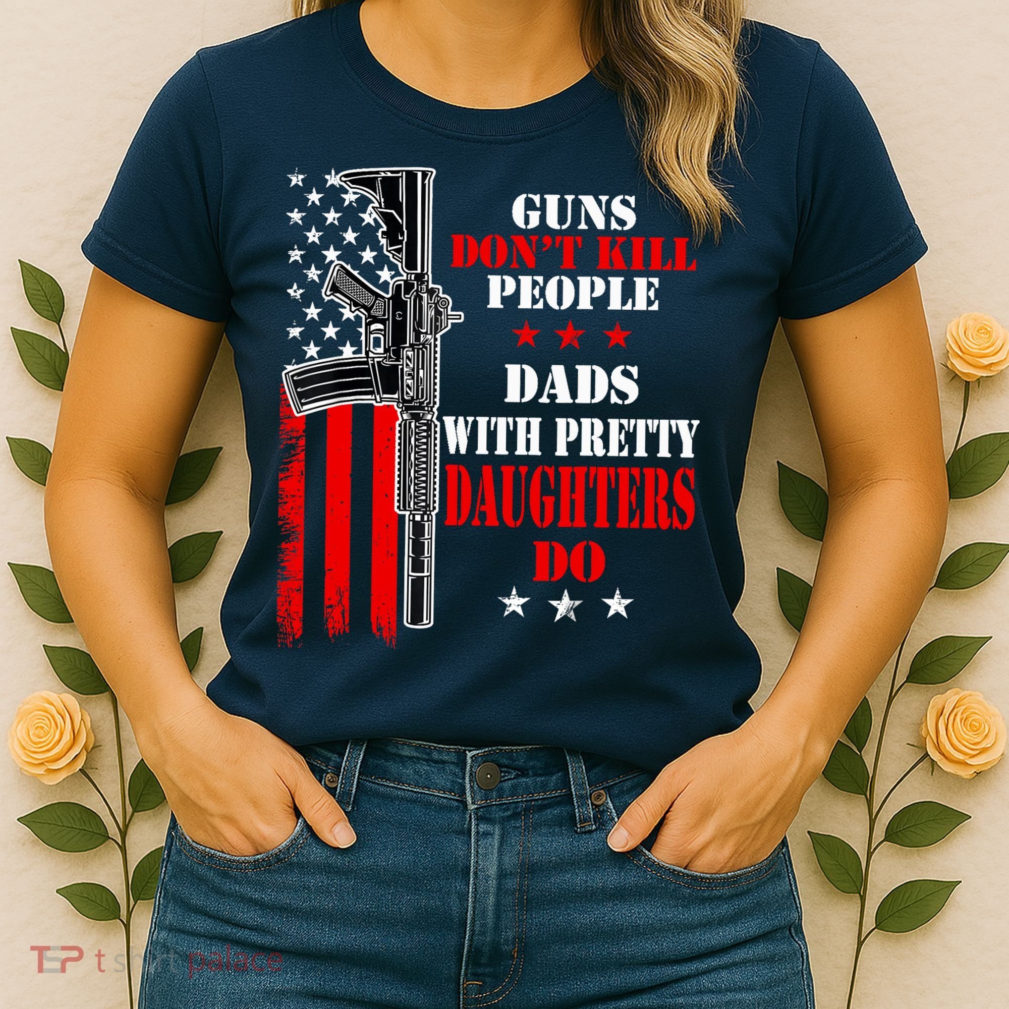 Guns Dont Kill People Dads With Pretty Daughters Women's T-Shirt