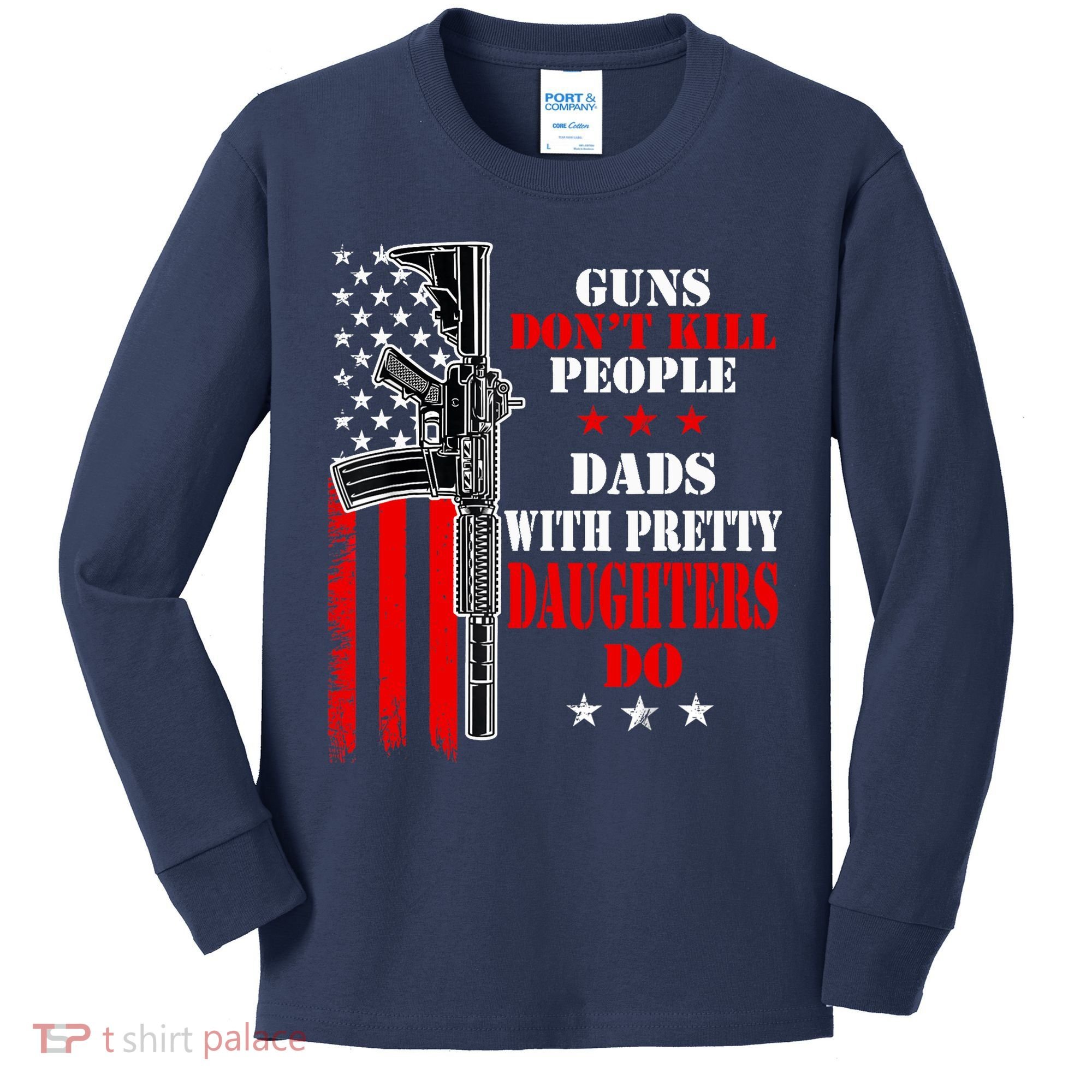 Guns Dont Kill People Dads With Pretty Daughters Kids Long Sleeve Shirt