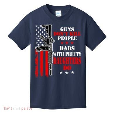 Guns Dont Kill People Dads With Pretty Daughters Kids T-Shirt